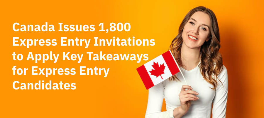 Canada Issues 1,800 Express Entry Invitations to ApplyKey Takeaways for Express Entry Candidates