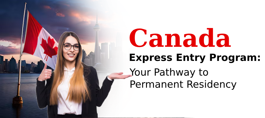Canada Express Entry Program: Your Pathway to Permanent Residency